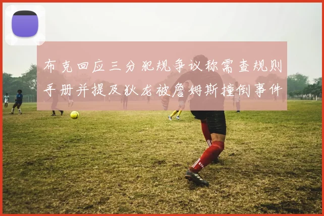 布克回应三分犯规争议称需查规则手册并提及狄龙被詹姆斯撞倒事件