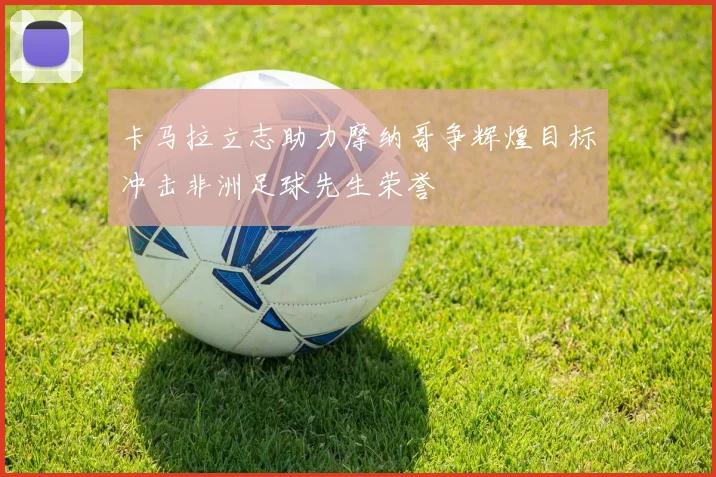 卡马拉立志助力摩纳哥争辉煌目标冲击非洲足球先生荣誉
