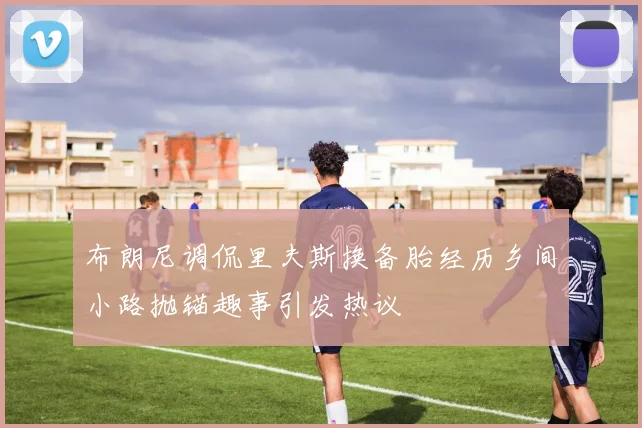 布朗尼调侃里夫斯换备胎经历乡间小路抛锚趣事引发热议